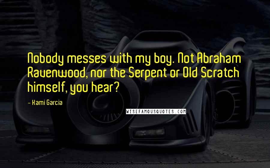 Kami Garcia Quotes: Nobody messes with my boy. Not Abraham Ravenwood, nor the Serpent or Old Scratch himself, you hear?