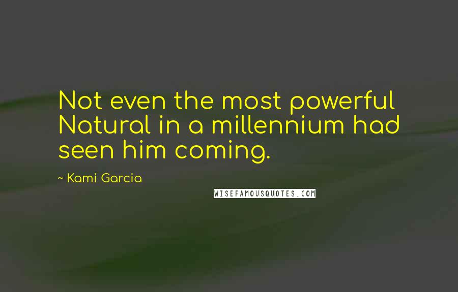 Kami Garcia Quotes: Not even the most powerful Natural in a millennium had seen him coming.