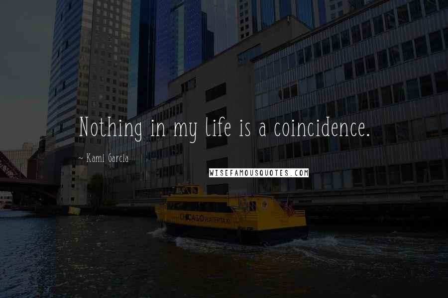 Kami Garcia Quotes: Nothing in my life is a coincidence.