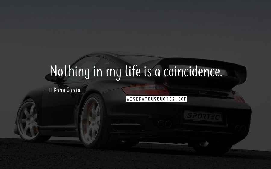 Kami Garcia Quotes: Nothing in my life is a coincidence.