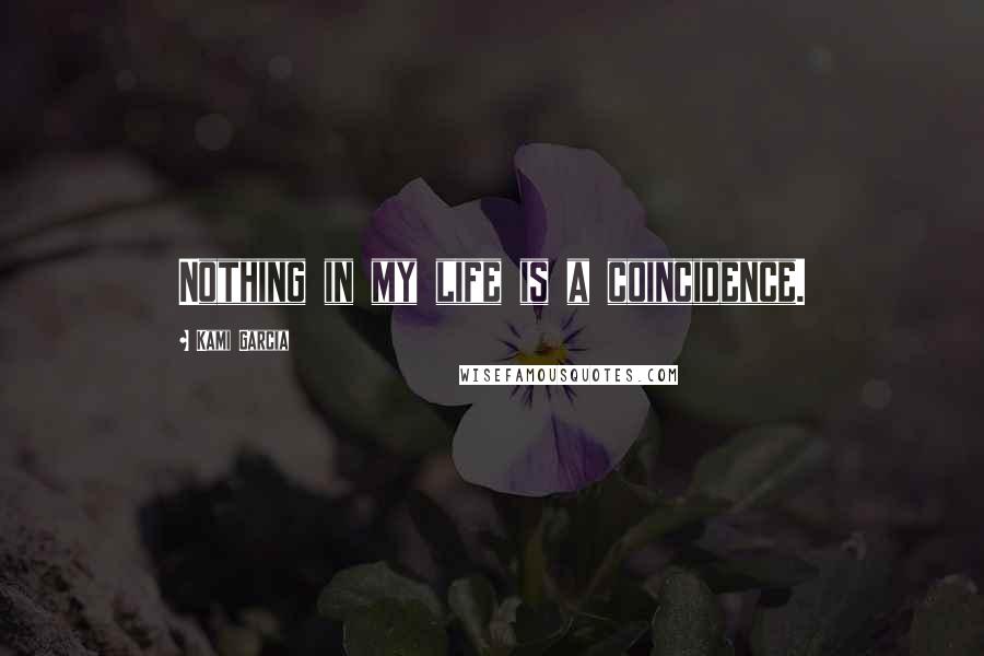 Kami Garcia Quotes: Nothing in my life is a coincidence.