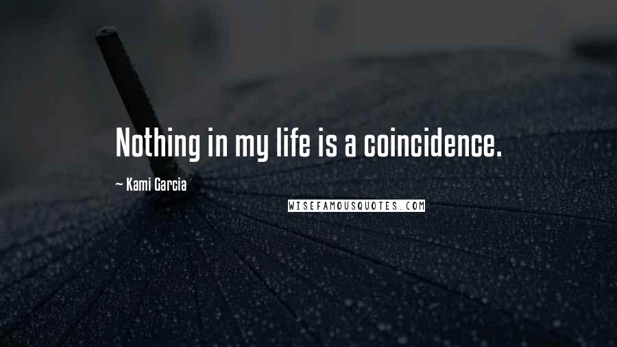 Kami Garcia Quotes: Nothing in my life is a coincidence.