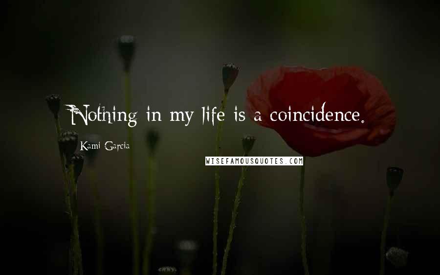 Kami Garcia Quotes: Nothing in my life is a coincidence.