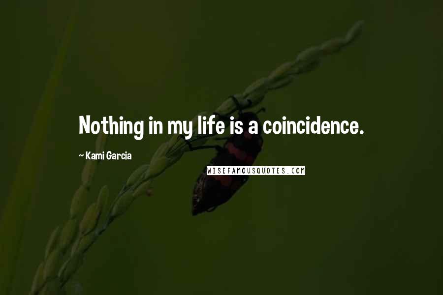 Kami Garcia Quotes: Nothing in my life is a coincidence.