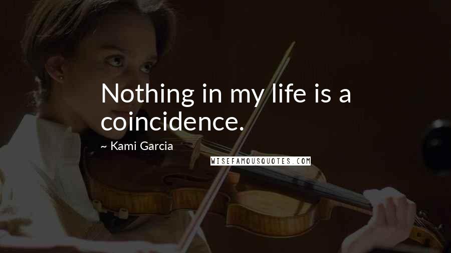 Kami Garcia Quotes: Nothing in my life is a coincidence.