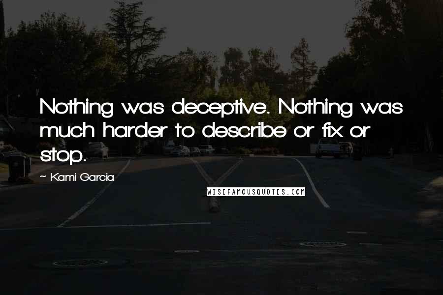 Kami Garcia Quotes: Nothing was deceptive. Nothing was much harder to describe or fix or stop.