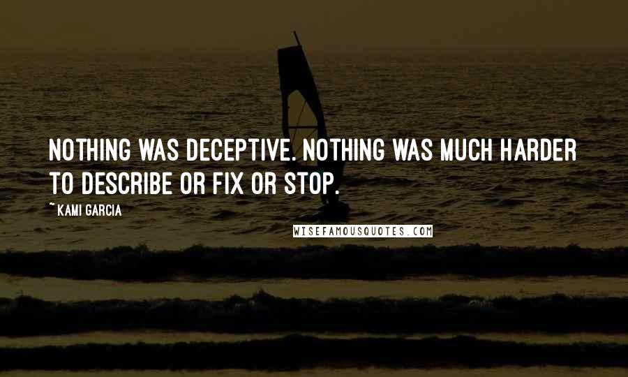 Kami Garcia Quotes: Nothing was deceptive. Nothing was much harder to describe or fix or stop.