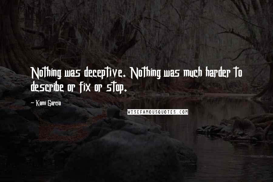 Kami Garcia Quotes: Nothing was deceptive. Nothing was much harder to describe or fix or stop.