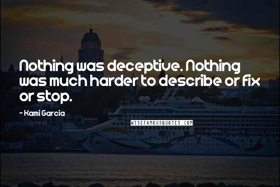 Kami Garcia Quotes: Nothing was deceptive. Nothing was much harder to describe or fix or stop.
