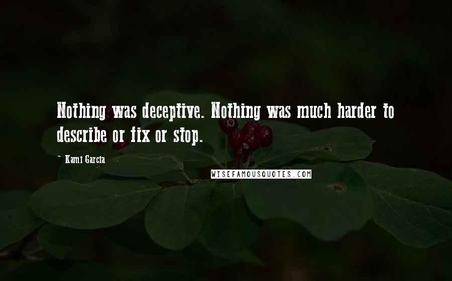 Kami Garcia Quotes: Nothing was deceptive. Nothing was much harder to describe or fix or stop.
