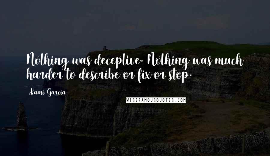 Kami Garcia Quotes: Nothing was deceptive. Nothing was much harder to describe or fix or stop.