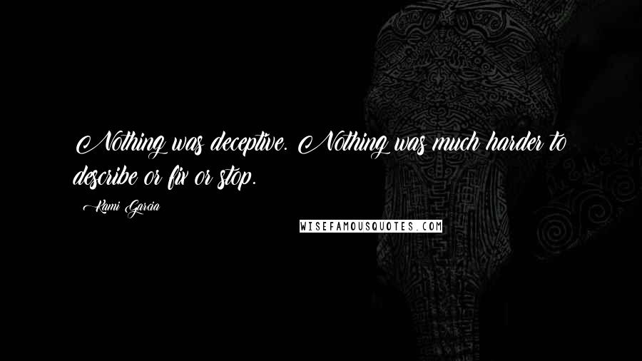 Kami Garcia Quotes: Nothing was deceptive. Nothing was much harder to describe or fix or stop.