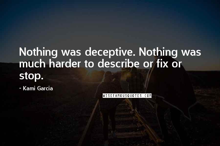 Kami Garcia Quotes: Nothing was deceptive. Nothing was much harder to describe or fix or stop.