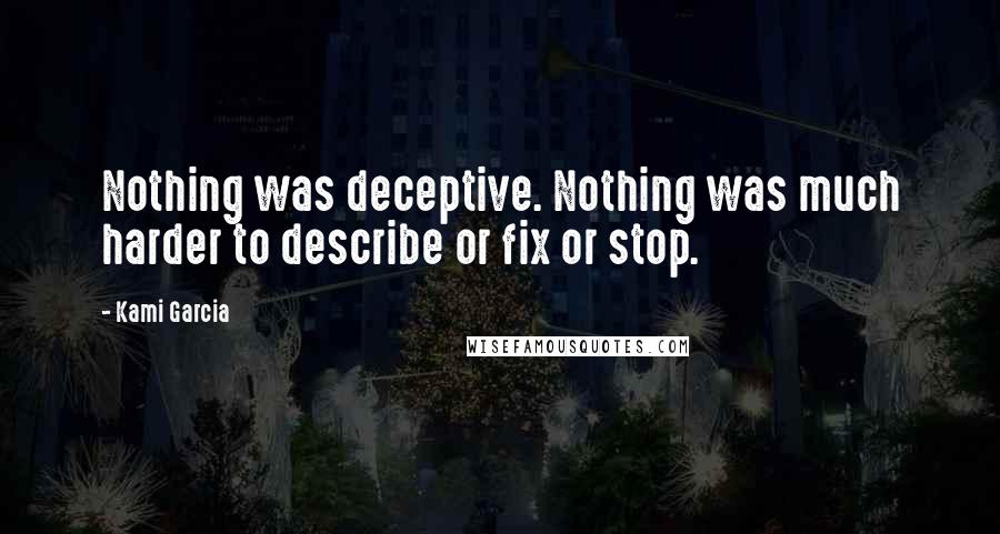Kami Garcia Quotes: Nothing was deceptive. Nothing was much harder to describe or fix or stop.