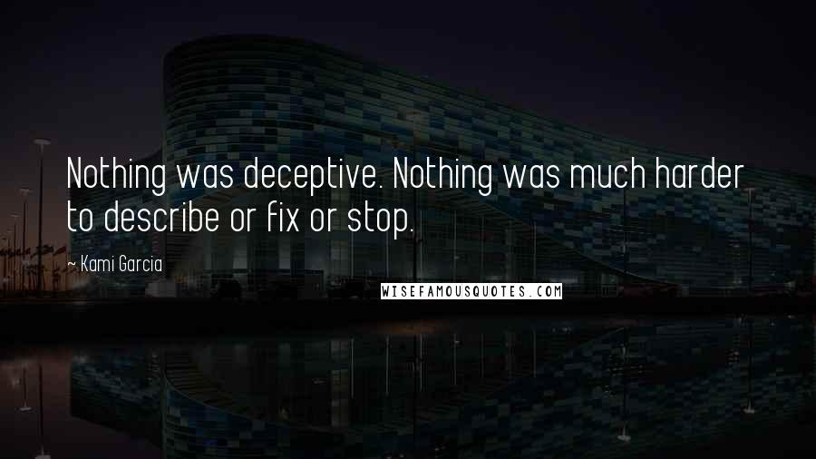 Kami Garcia Quotes: Nothing was deceptive. Nothing was much harder to describe or fix or stop.