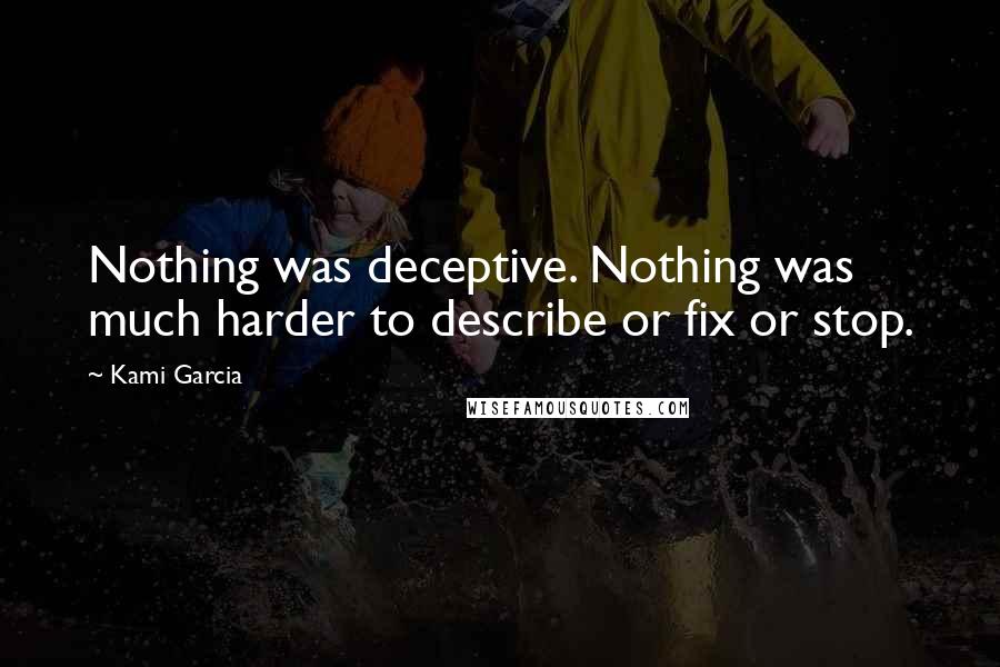 Kami Garcia Quotes: Nothing was deceptive. Nothing was much harder to describe or fix or stop.