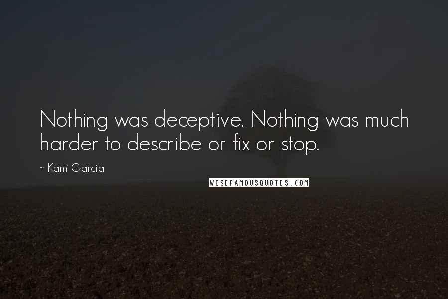 Kami Garcia Quotes: Nothing was deceptive. Nothing was much harder to describe or fix or stop.