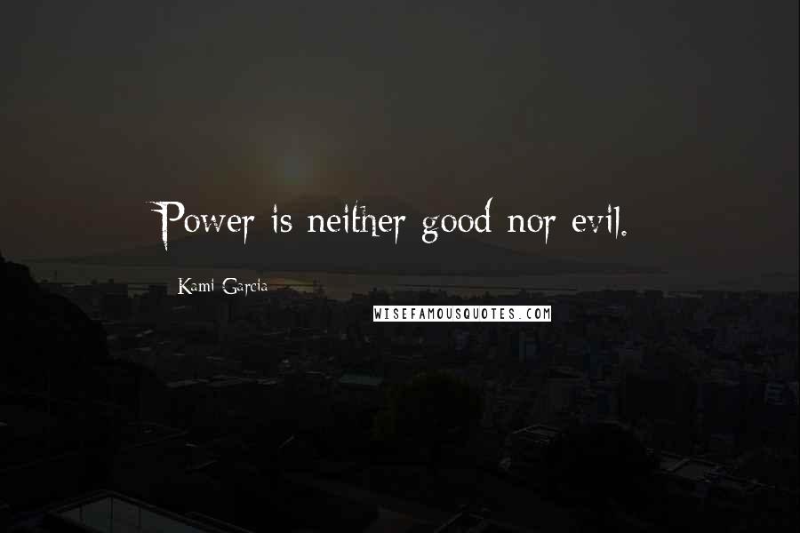 Kami Garcia Quotes: Power is neither good nor evil.