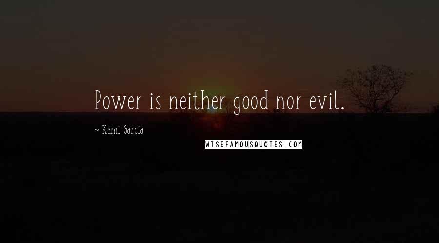 Kami Garcia Quotes: Power is neither good nor evil.