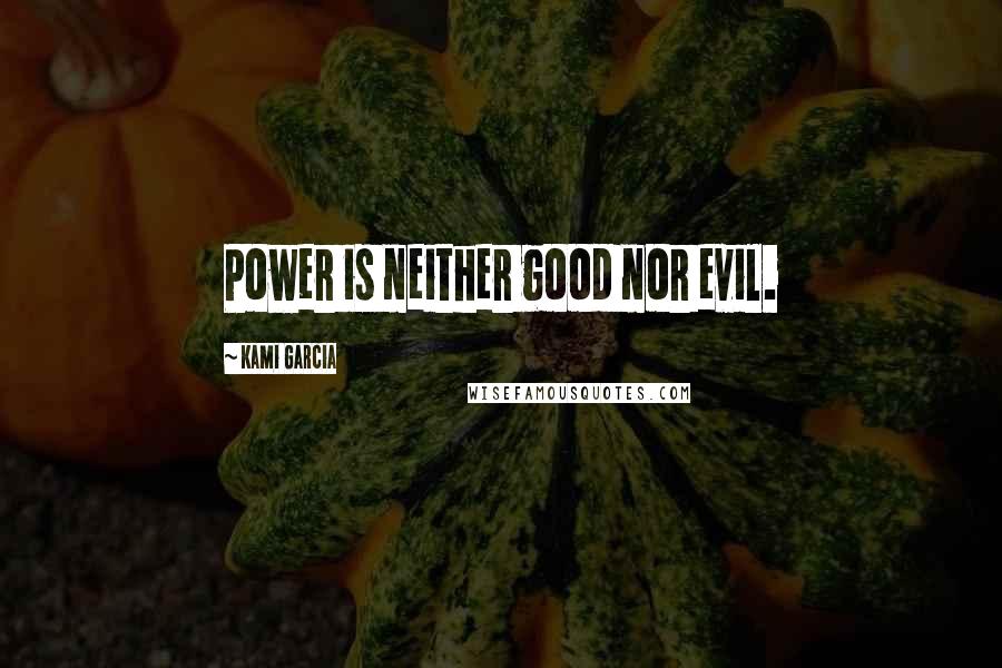Kami Garcia Quotes: Power is neither good nor evil.