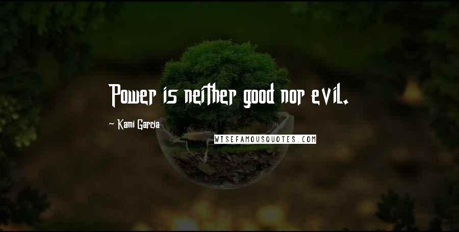 Kami Garcia Quotes: Power is neither good nor evil.