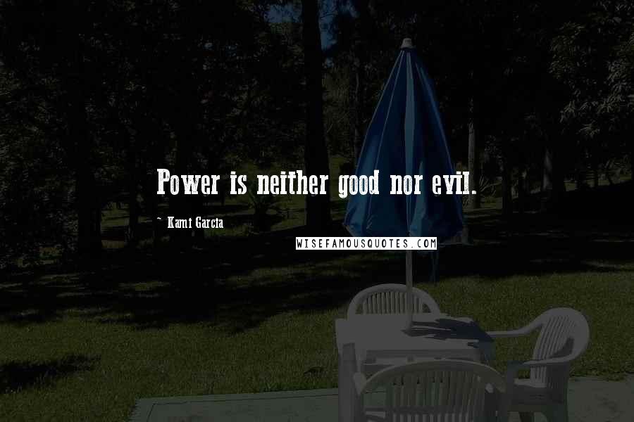 Kami Garcia Quotes: Power is neither good nor evil.