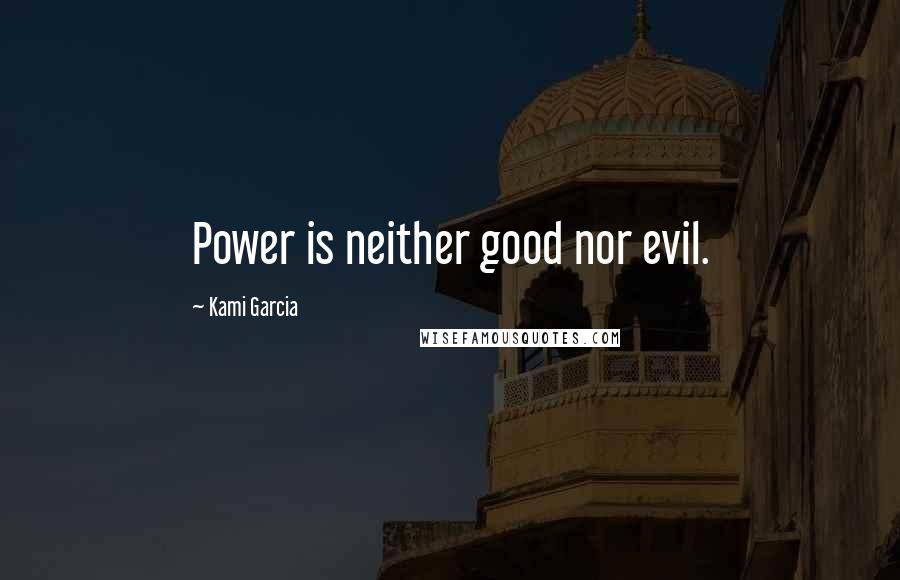 Kami Garcia Quotes: Power is neither good nor evil.