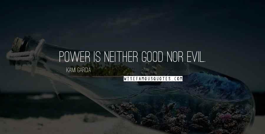 Kami Garcia Quotes: Power is neither good nor evil.