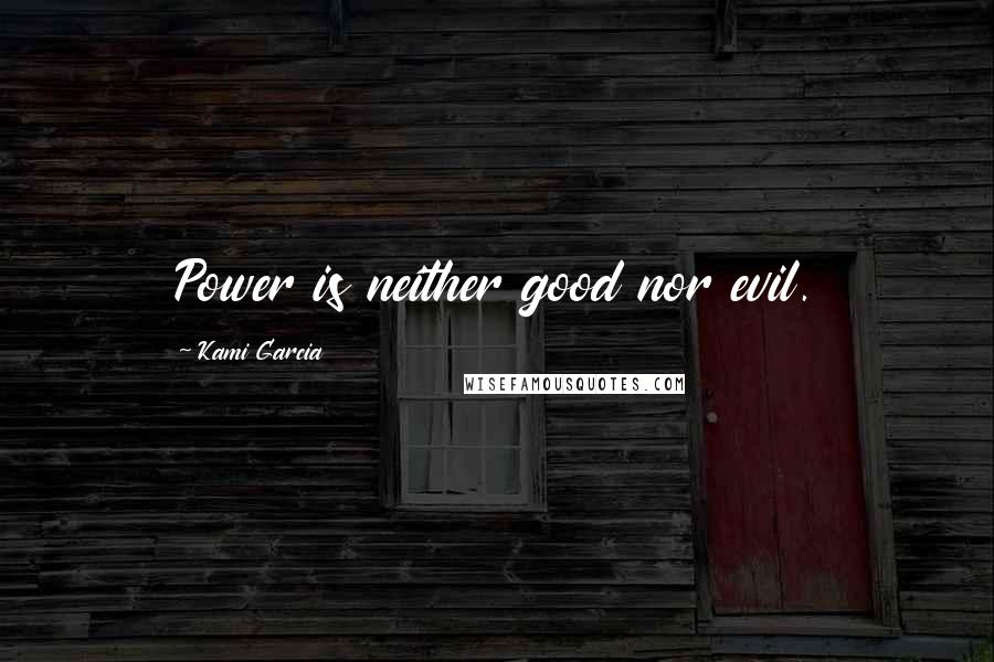 Kami Garcia Quotes: Power is neither good nor evil.