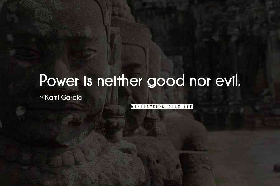 Kami Garcia Quotes: Power is neither good nor evil.