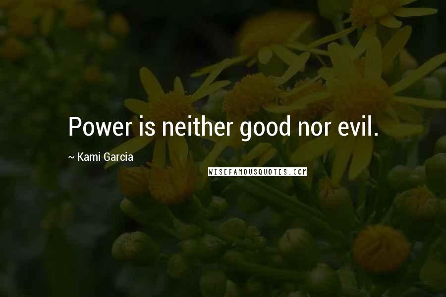 Kami Garcia Quotes: Power is neither good nor evil.