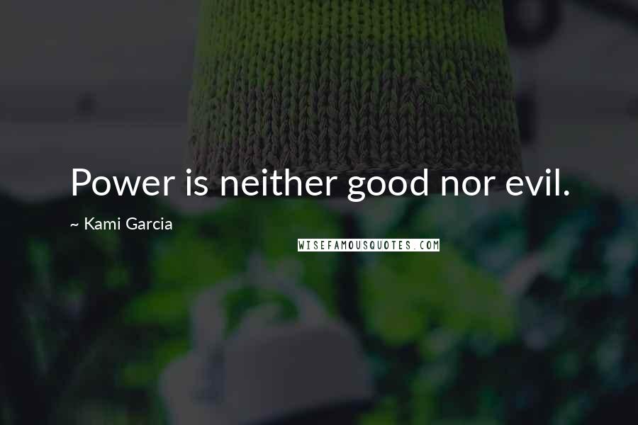 Kami Garcia Quotes: Power is neither good nor evil.