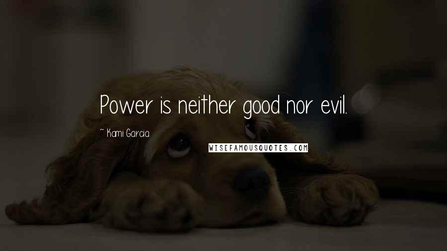 Kami Garcia Quotes: Power is neither good nor evil.