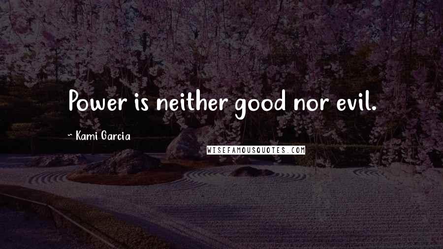 Kami Garcia Quotes: Power is neither good nor evil.