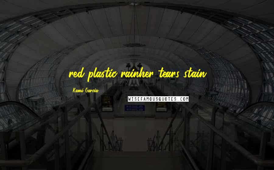 Kami Garcia Quotes: red plastic rainher tears stain