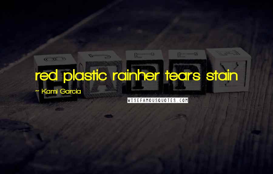 Kami Garcia Quotes: red plastic rainher tears stain
