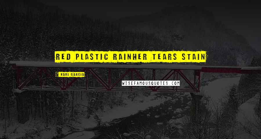 Kami Garcia Quotes: red plastic rainher tears stain