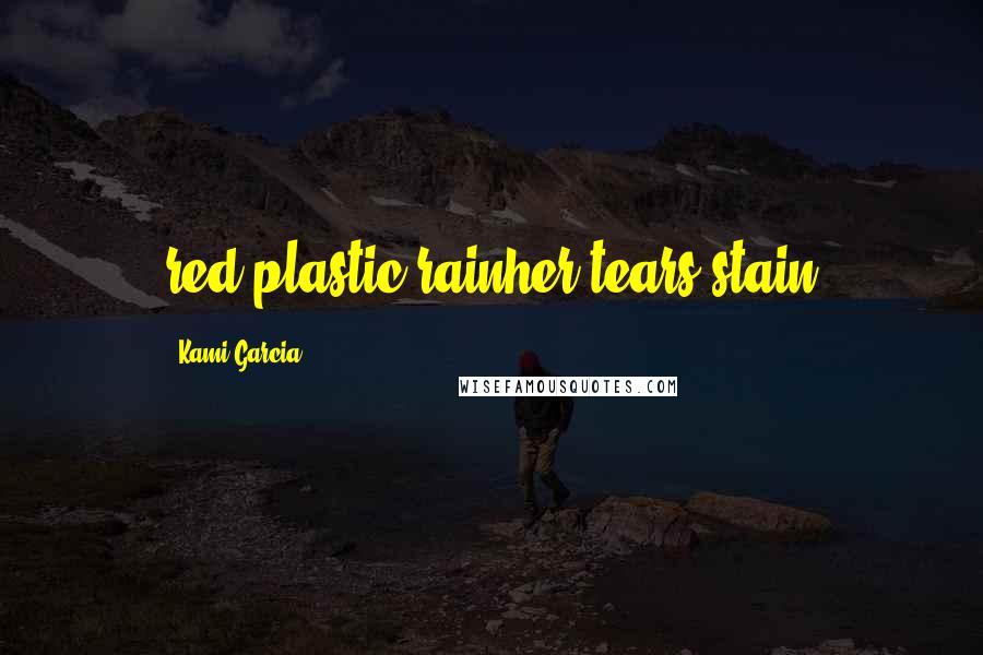 Kami Garcia Quotes: red plastic rainher tears stain