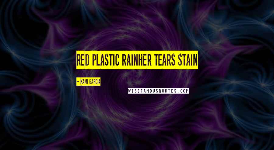 Kami Garcia Quotes: red plastic rainher tears stain