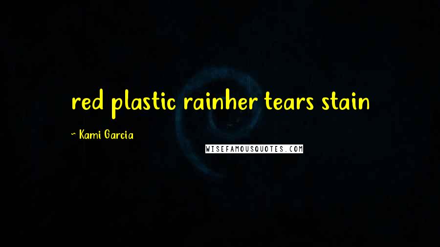 Kami Garcia Quotes: red plastic rainher tears stain
