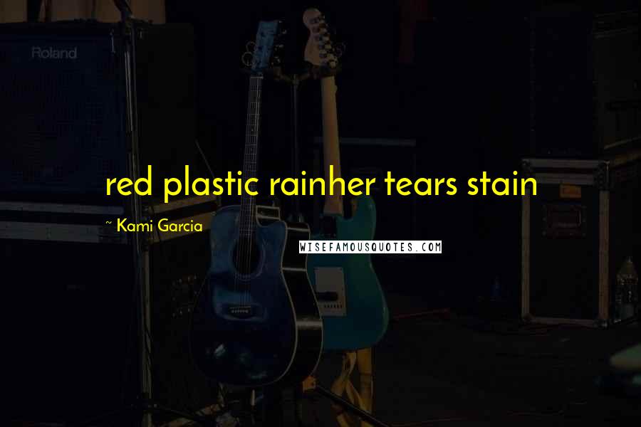 Kami Garcia Quotes: red plastic rainher tears stain