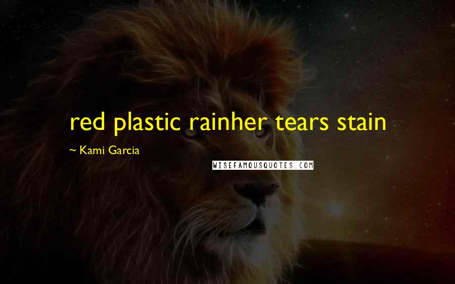 Kami Garcia Quotes: red plastic rainher tears stain
