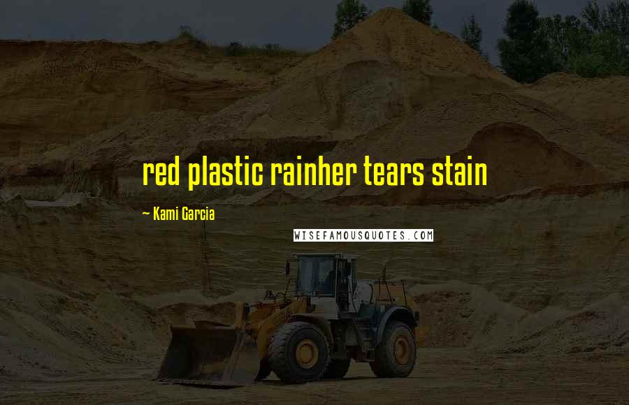 Kami Garcia Quotes: red plastic rainher tears stain