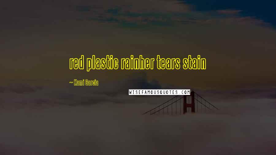 Kami Garcia Quotes: red plastic rainher tears stain