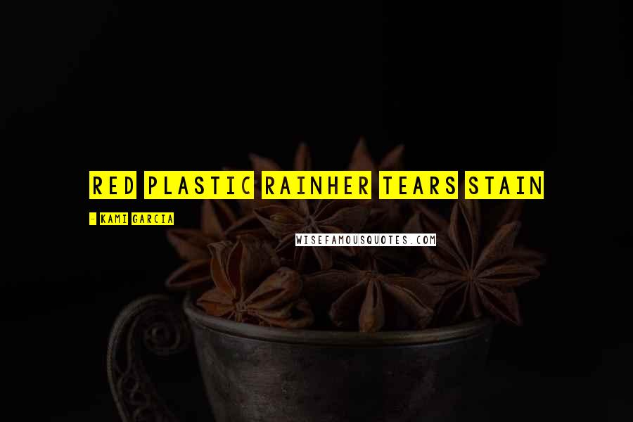 Kami Garcia Quotes: red plastic rainher tears stain