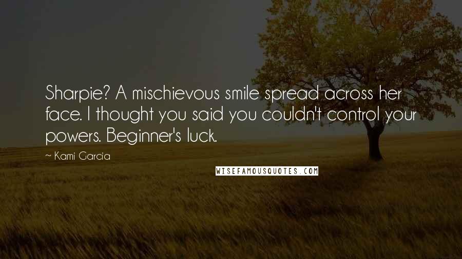 Kami Garcia Quotes: Sharpie? A mischievous smile spread across her face. I thought you said you couldn't control your powers. Beginner's luck.