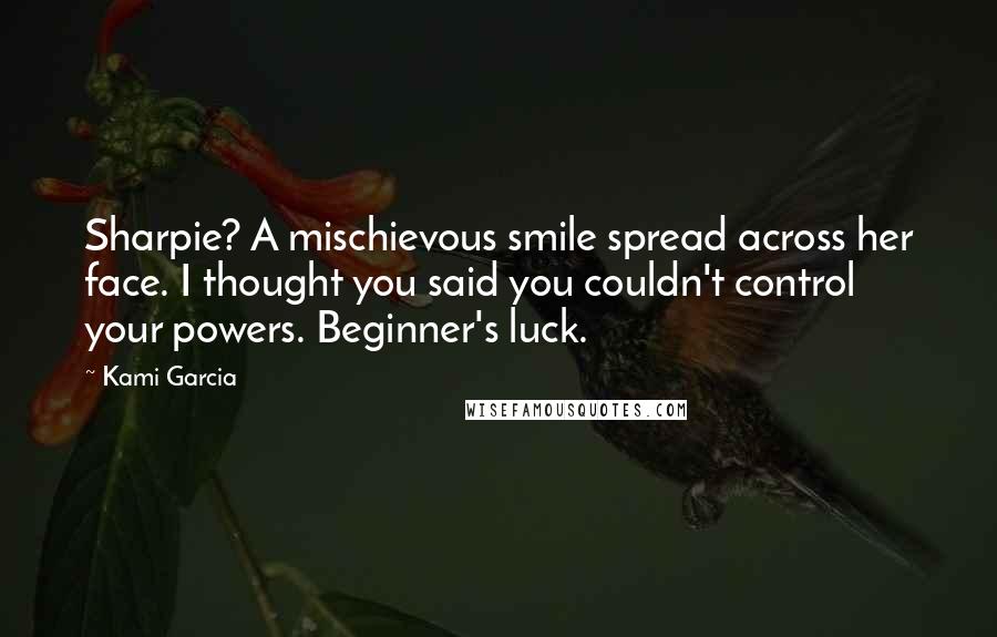 Kami Garcia Quotes: Sharpie? A mischievous smile spread across her face. I thought you said you couldn't control your powers. Beginner's luck.