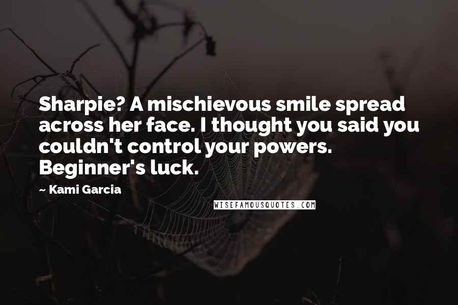 Kami Garcia Quotes: Sharpie? A mischievous smile spread across her face. I thought you said you couldn't control your powers. Beginner's luck.