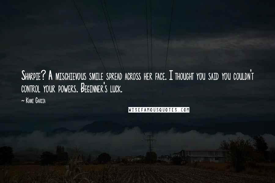 Kami Garcia Quotes: Sharpie? A mischievous smile spread across her face. I thought you said you couldn't control your powers. Beginner's luck.