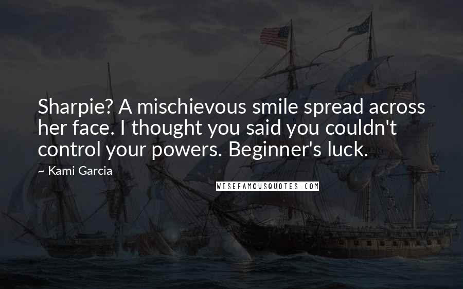 Kami Garcia Quotes: Sharpie? A mischievous smile spread across her face. I thought you said you couldn't control your powers. Beginner's luck.